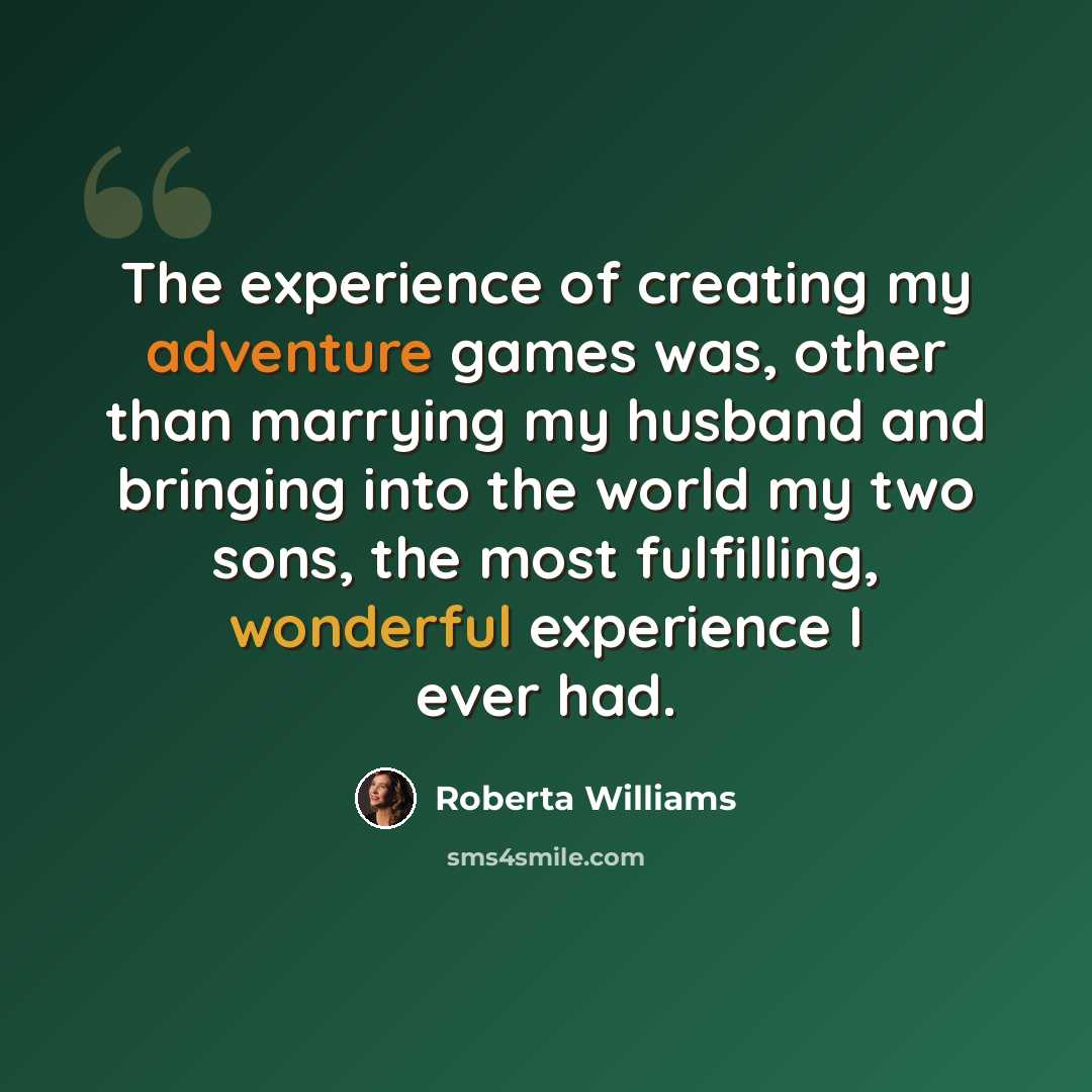“The experience of creating my adventure games was, other than marrying my husband and bringing into the world my two sons, the most fulfilling, wonderful experience I ever had.” quote by Roberta Williams