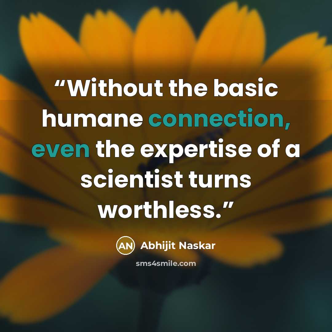 “Without the basic humane connection, even the expertise of a scientist turns worthless.” quote by Abhijit Naskar