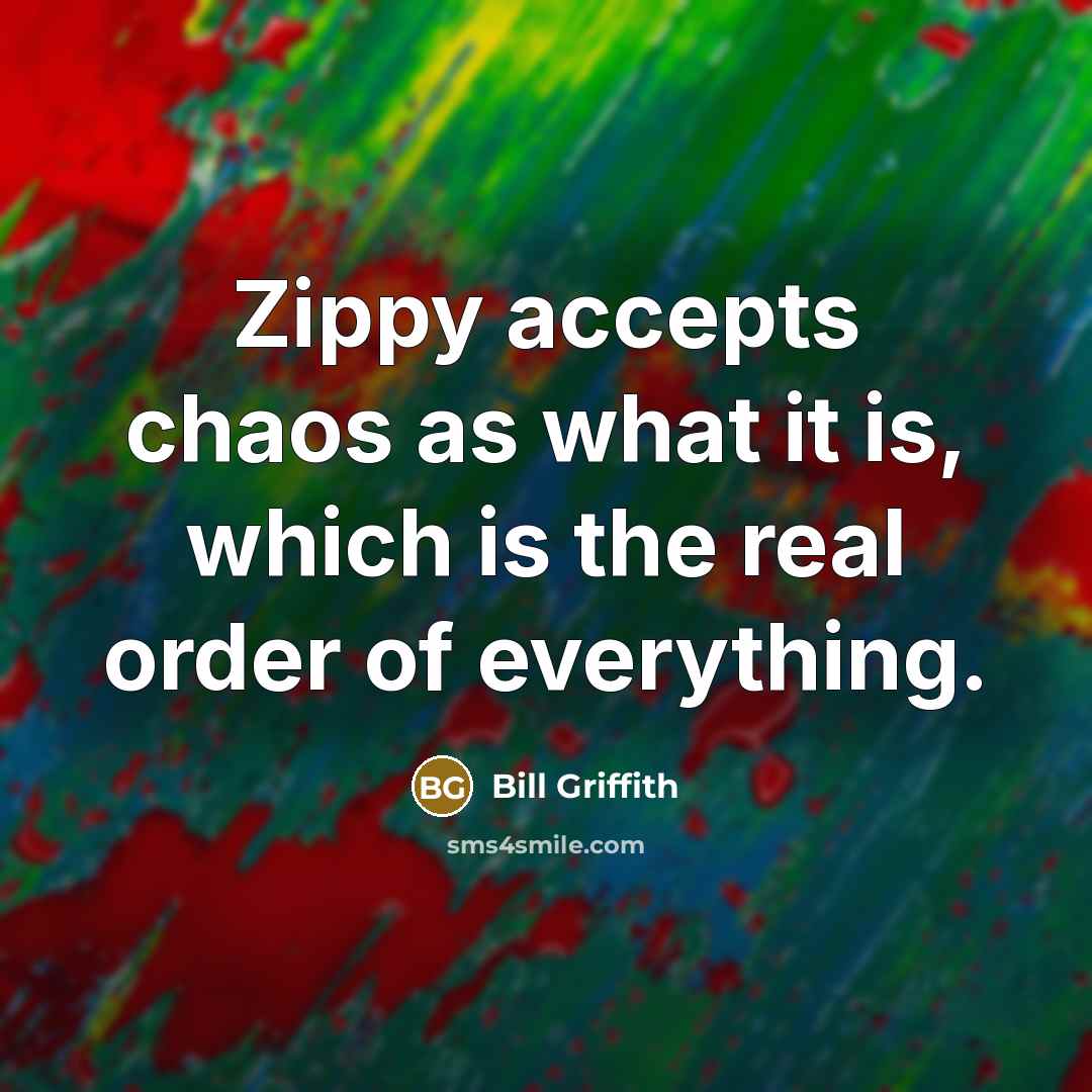 “Zippy accepts chaos as what it is, which is the real order of everything.” quote by Bill Griffith