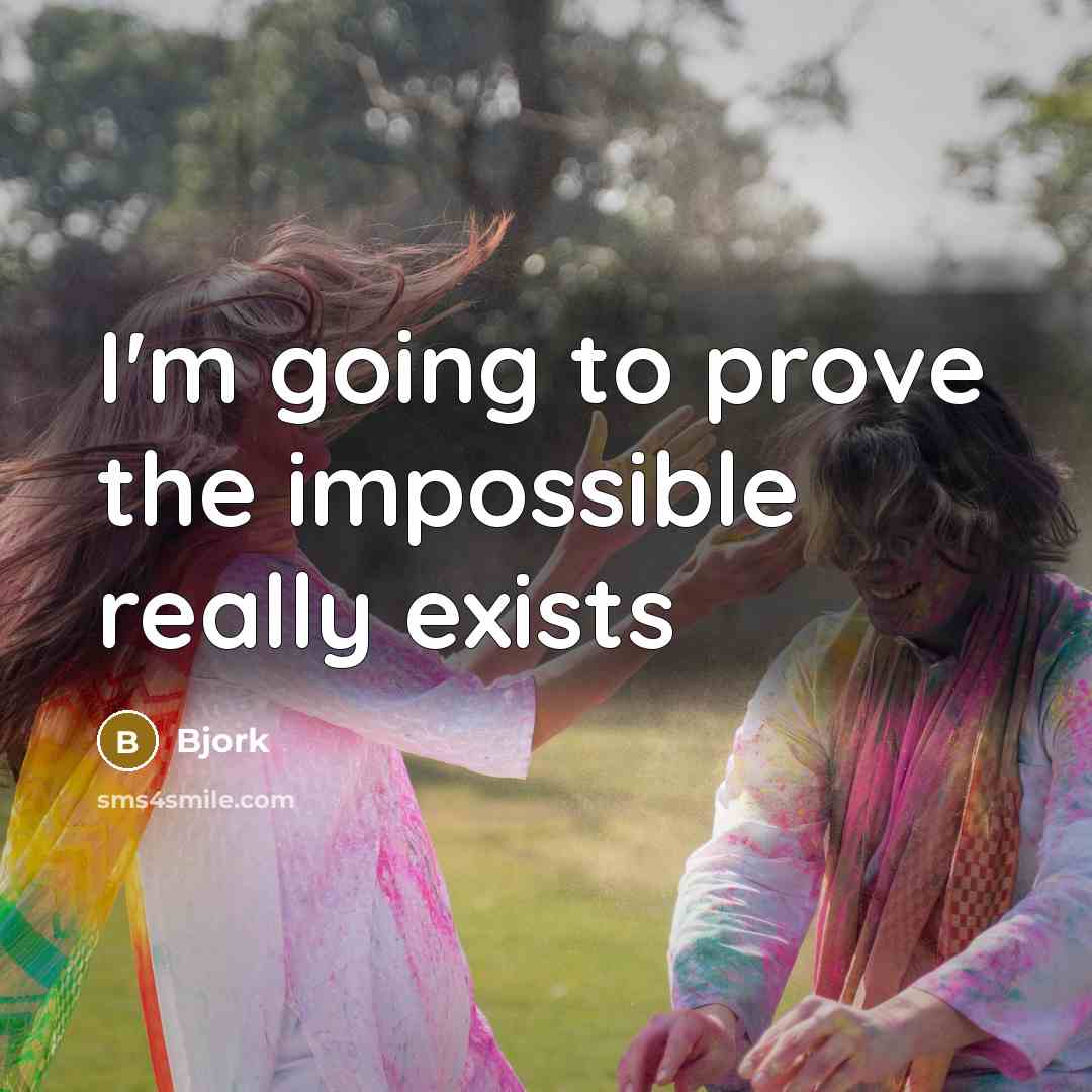 “I'm going to prove the impossible really exists” quote by Bjork