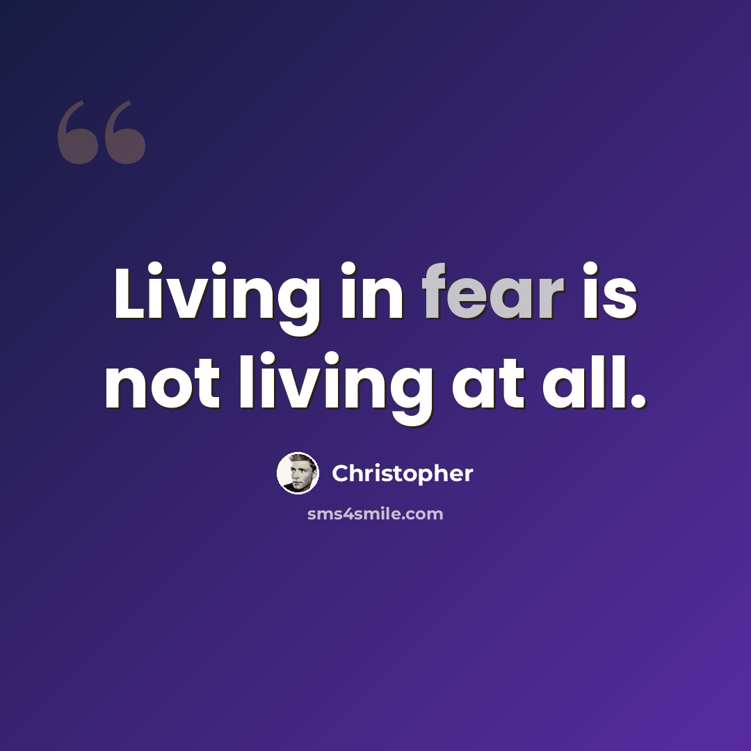 “Living in fear is not living at all.” quote by Christopher