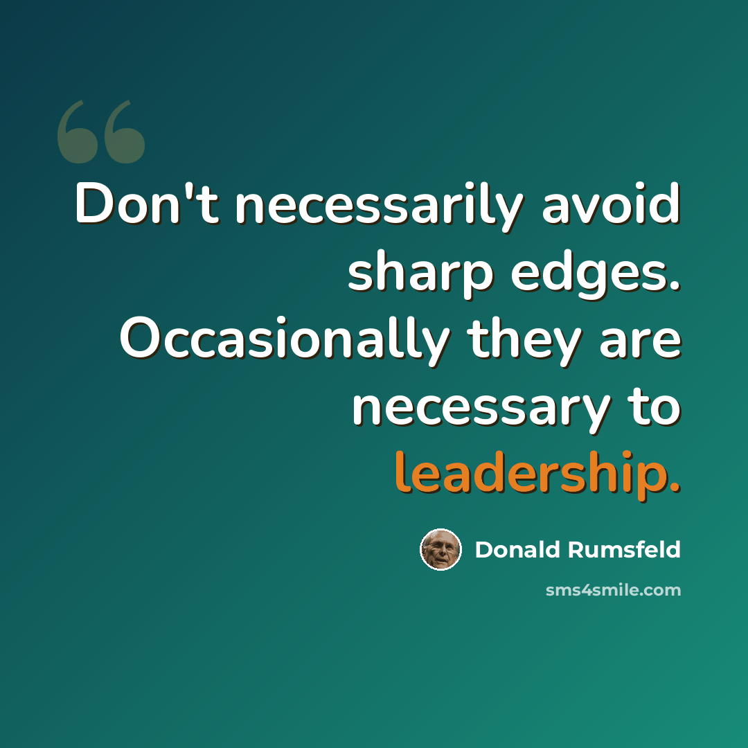 “Don't necessarily avoid sharp edges. Occasionally they are necessary to leadership.” quote by Donald Rumsfeld