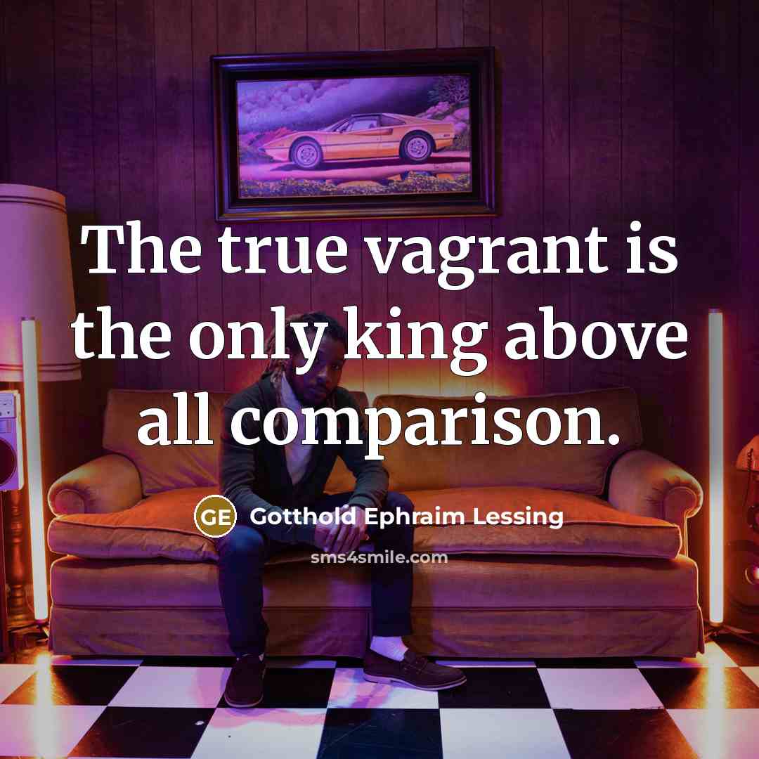 “The true vagrant is the only king above all comparison.” quote by Gotthold Ephraim Lessing