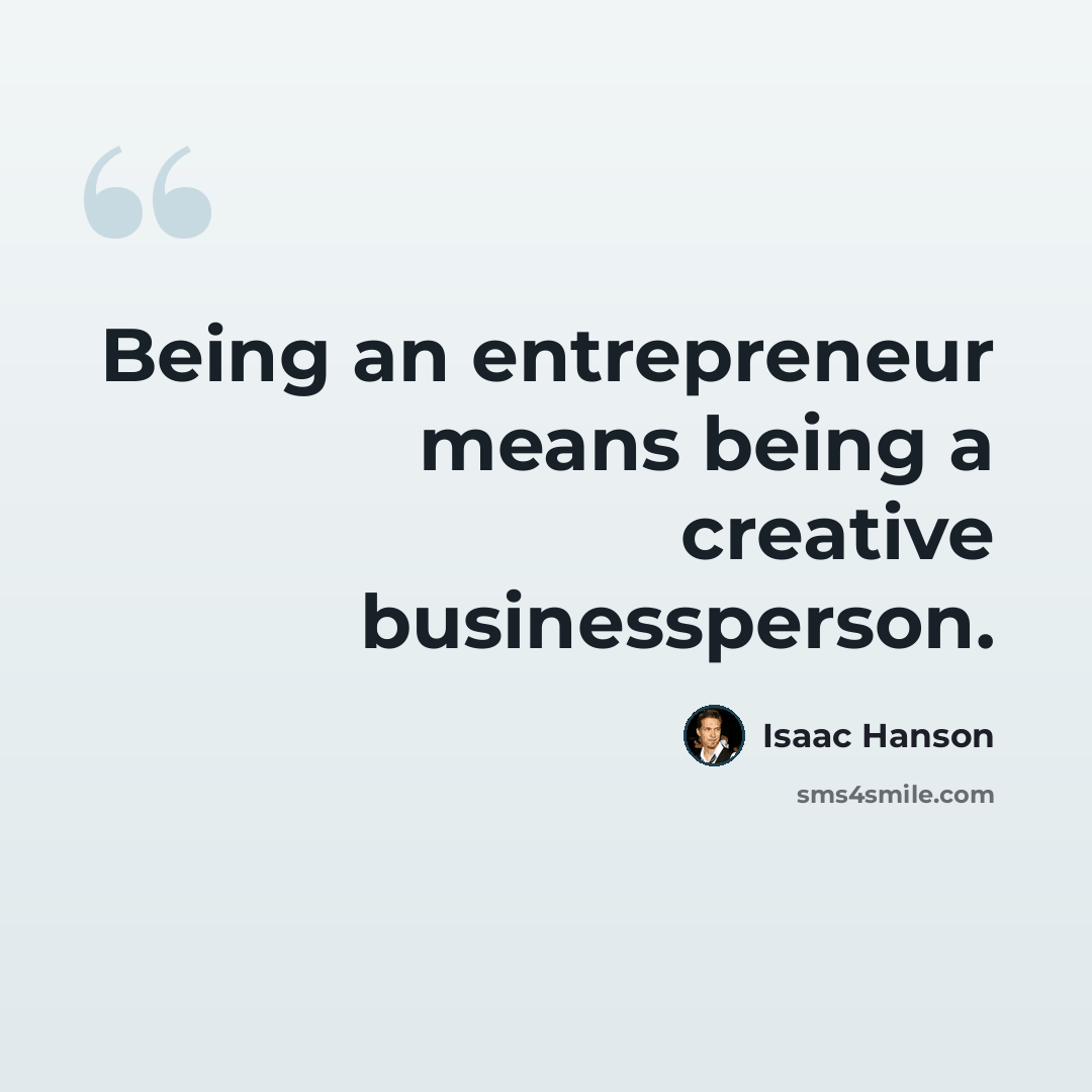 “Being an entrepreneur means being a creative businessperson.” quote by Isaac Hanson