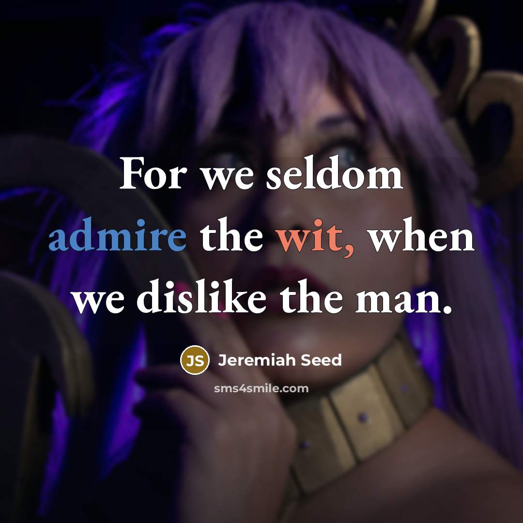 “For we seldom admire the wit, when we dislike the man.” quote by Jeremiah Seed