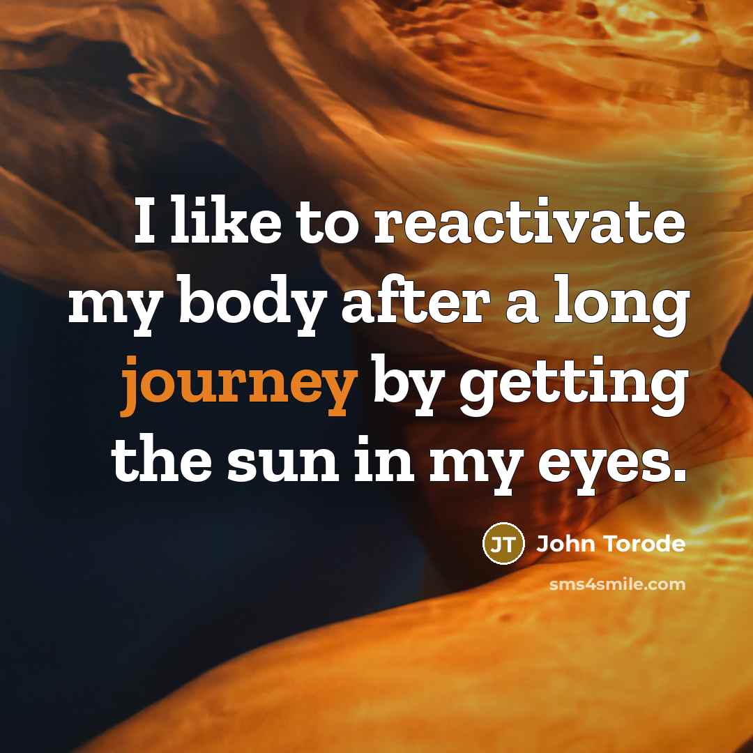 “I like to reactivate my body after a long journey by getting the sun in my eyes.” quote by John Torode