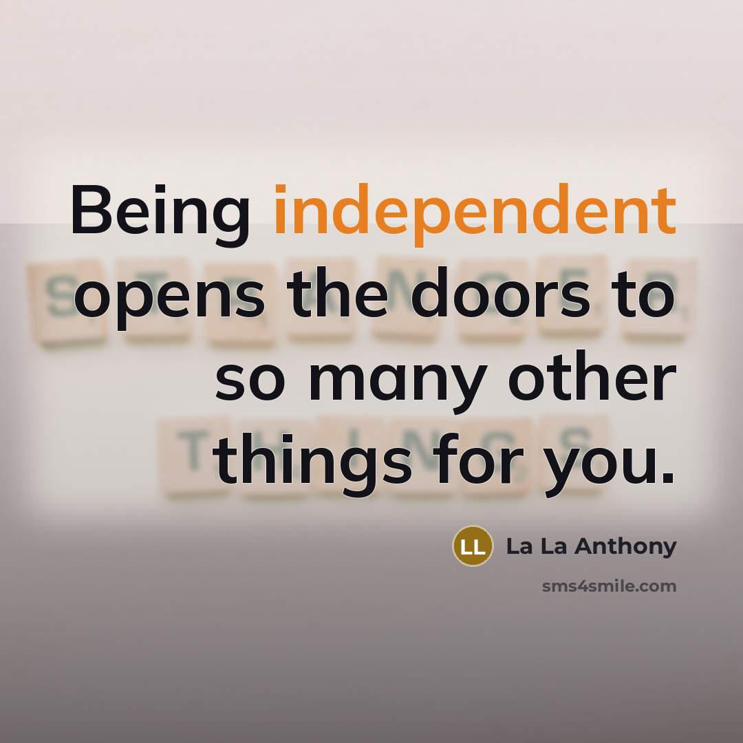 “Being independent opens the doors to so many other things for you.” quote by La La Anthony