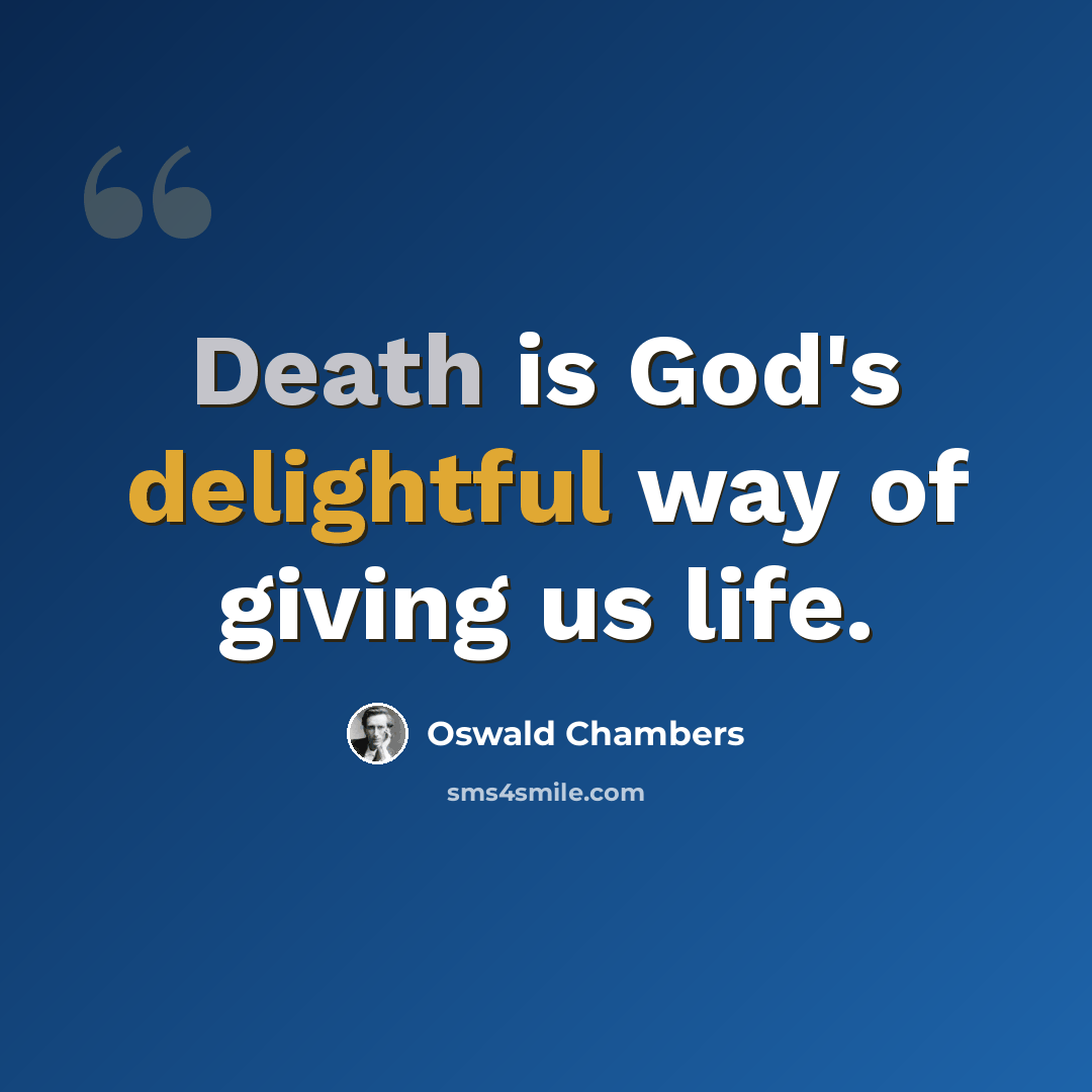 “Death is God's delightful way of giving us life.” quote by Oswald Chambers