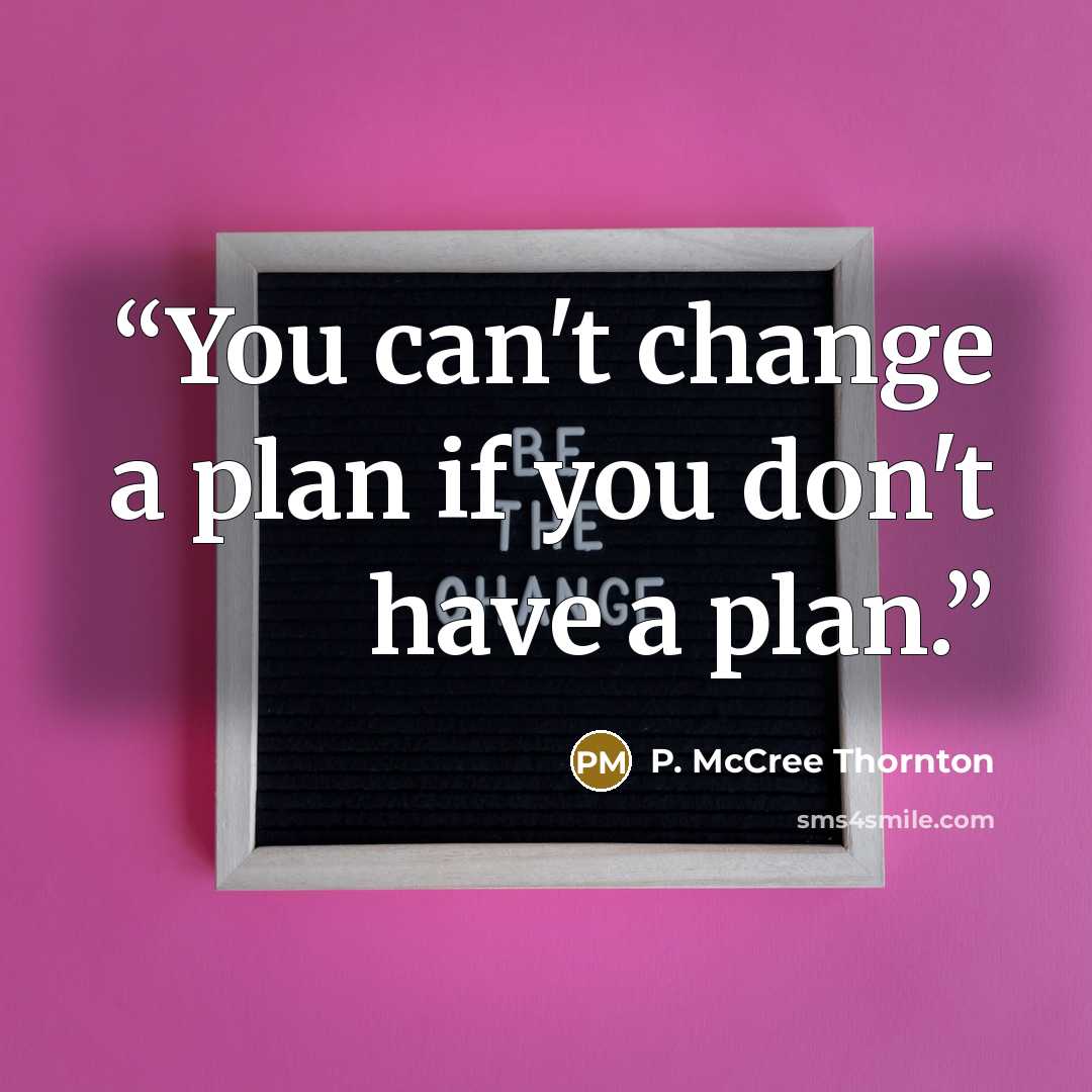 “You can't change a plan if you don't have a plan.” quote by P. McCree Thornton