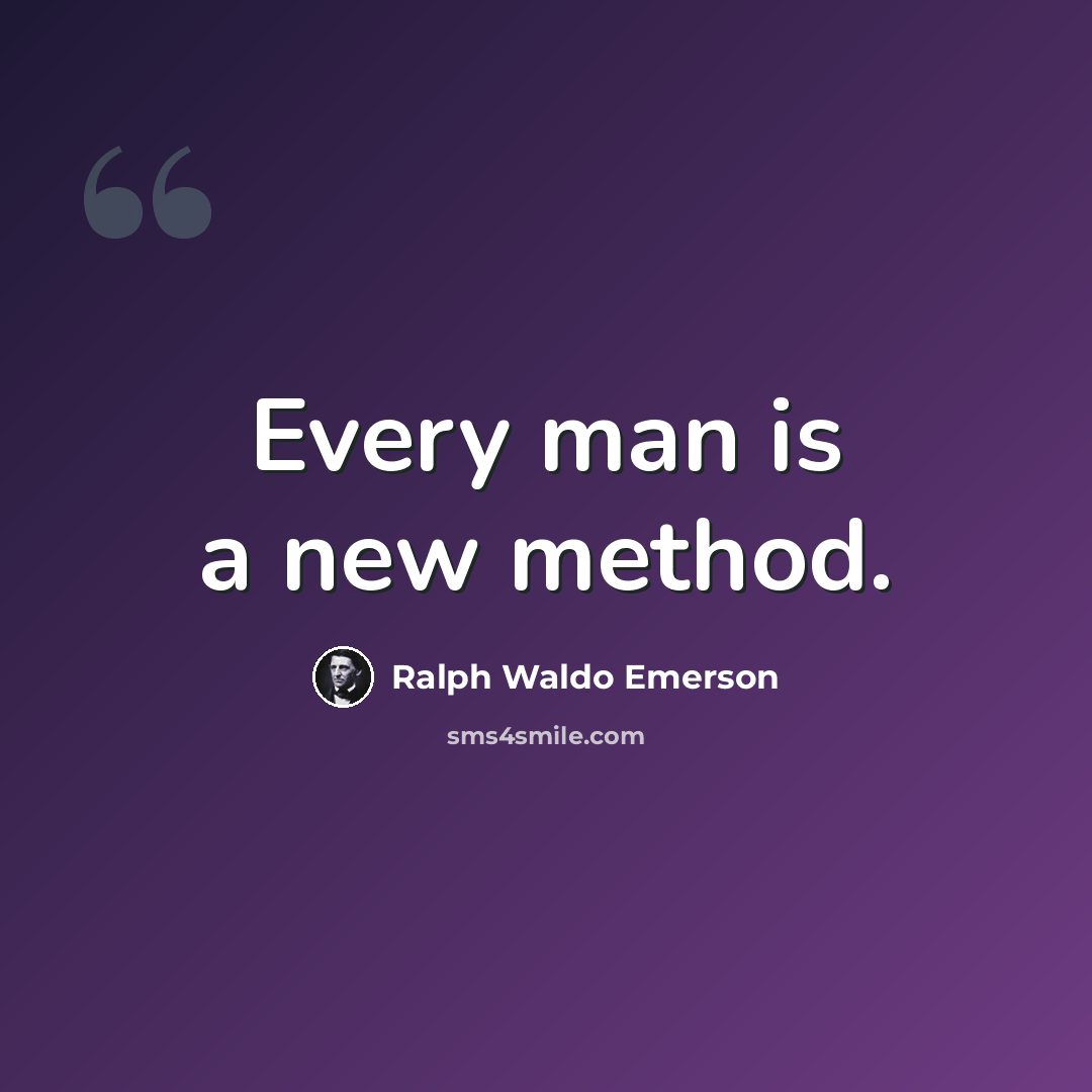 “Every man is a new method.” quote by Ralph Waldo Emerson
