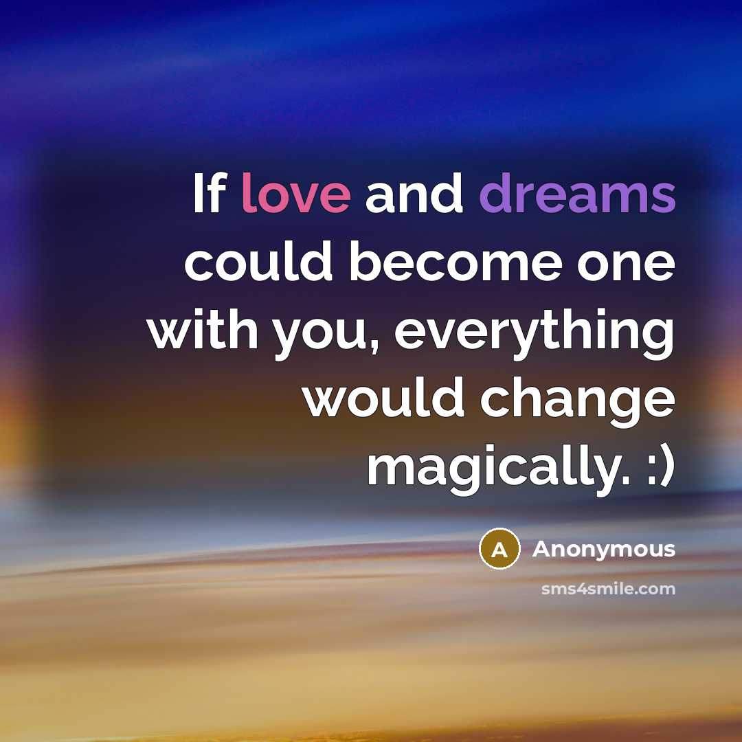 “If love and dreams could become one with you, everything would change magically. :)” quote by Anonymous