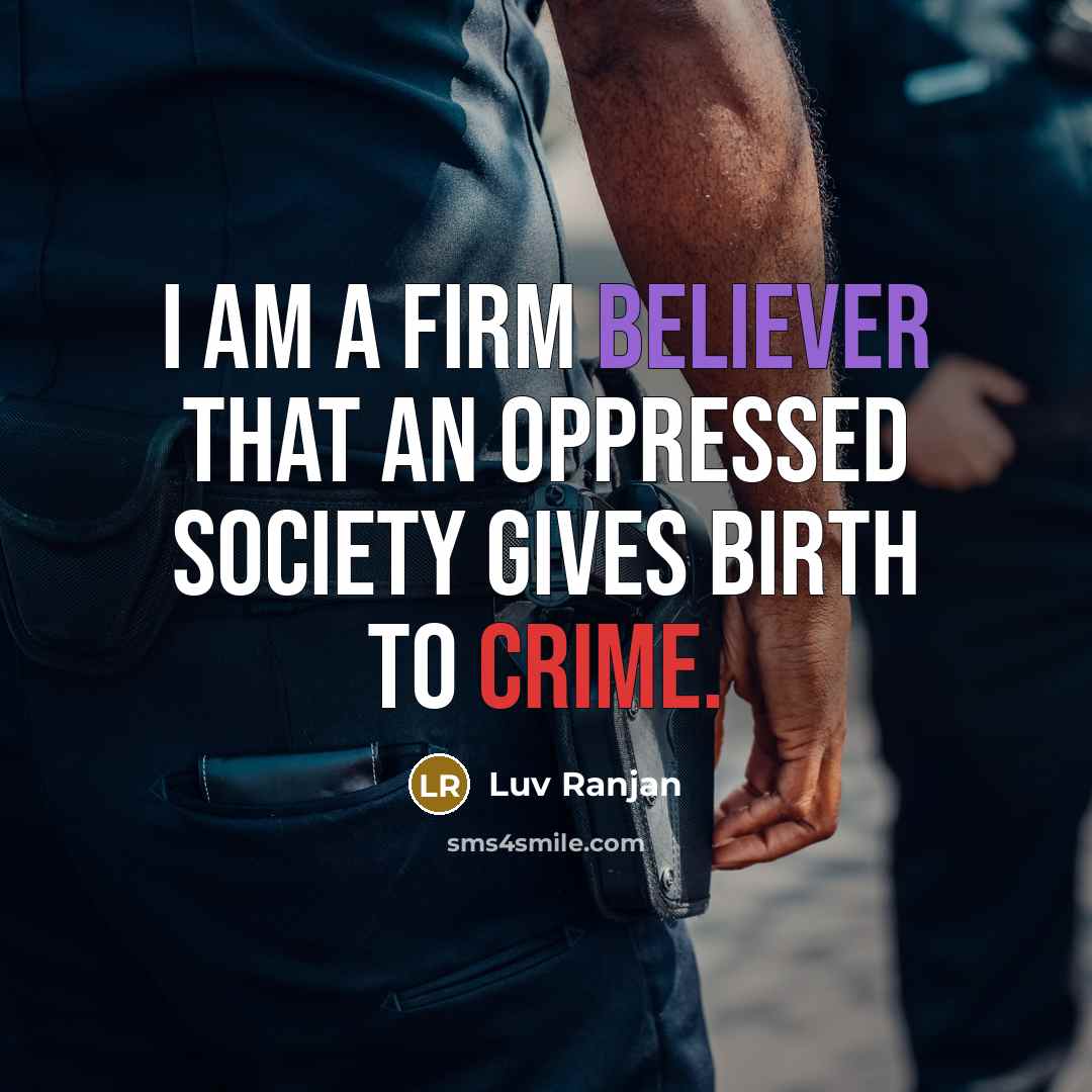 “I am a firm believer that an oppressed society gives birth to crime.” quote by Luv Ranjan