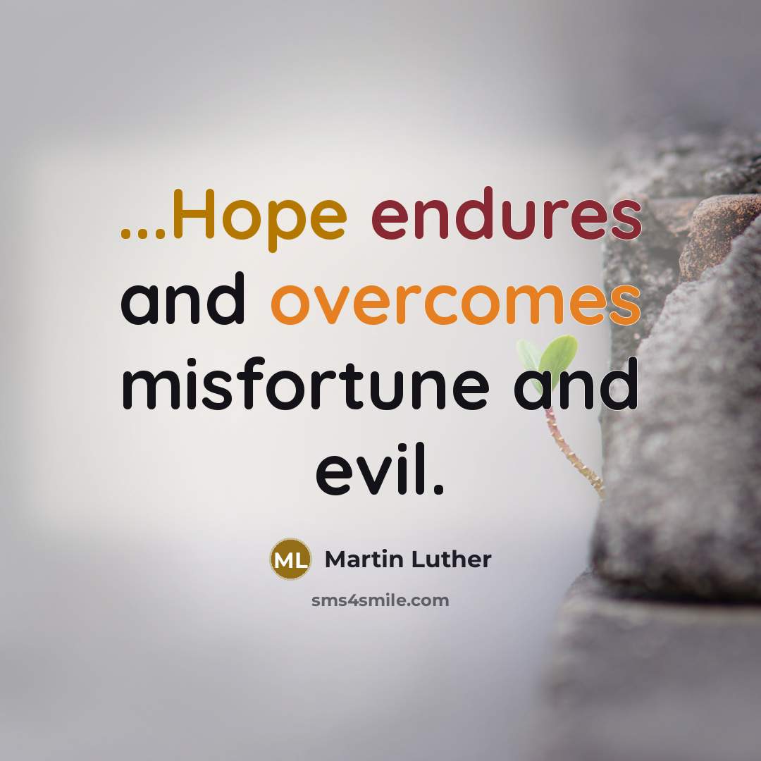 “...Hope endures and overcomes misfortune and evil.” quote by Martin Luther