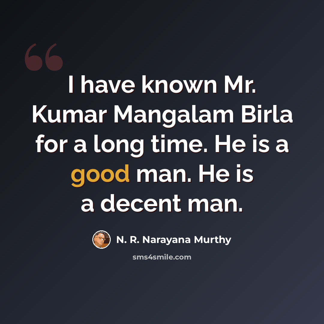“I have known Mr. Kumar Mangalam Birla for a long time. He is a good man. He is a decent man.” quote by N. R. Narayana Murthy