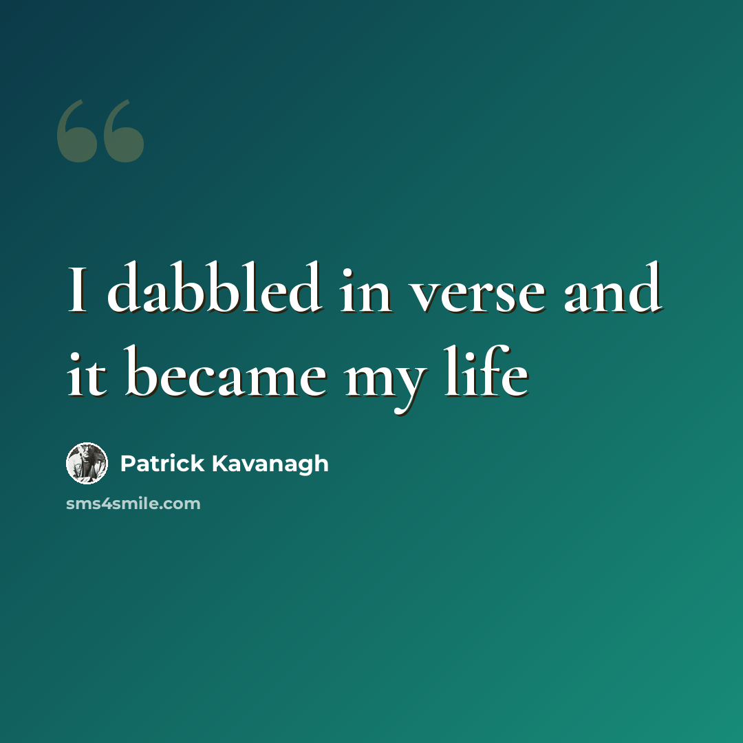 “I dabbled in verse and it became my life” quote by Patrick Kavanagh