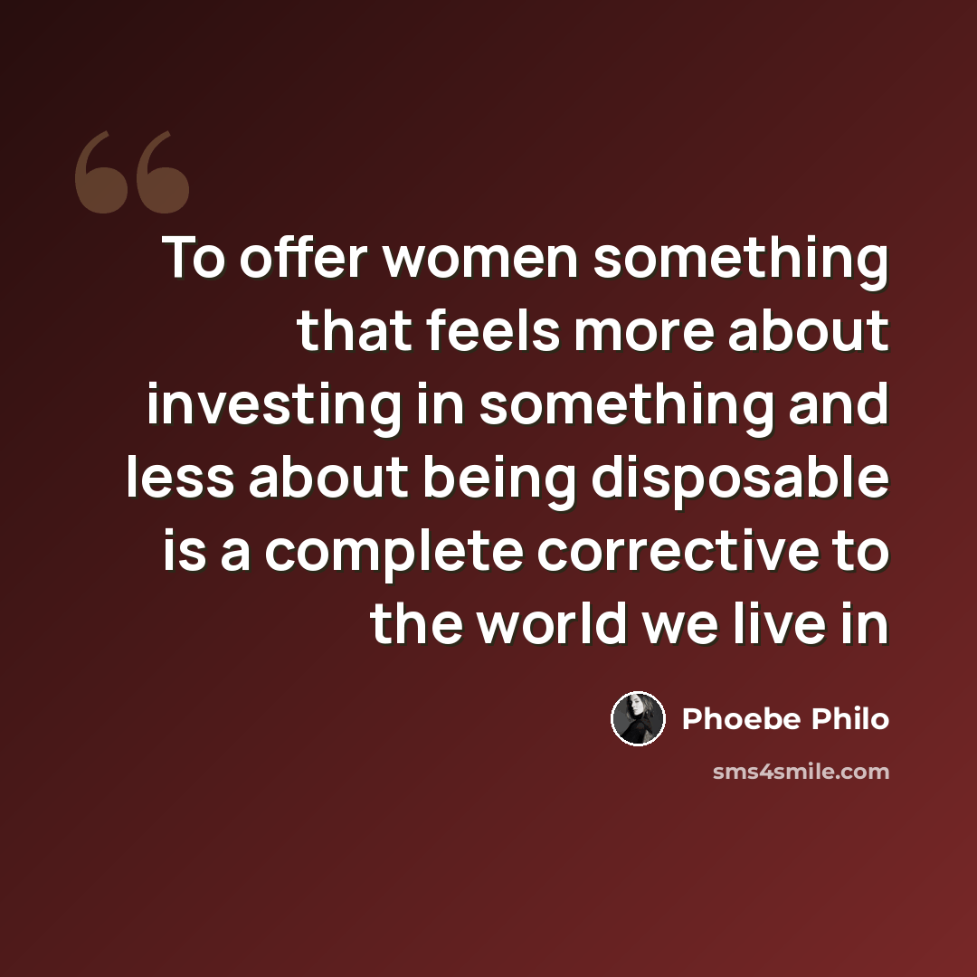 “To offer women something that feels more about investing in something and less about being disposable is a complete corrective to the world we live in” quote by Phoebe Philo