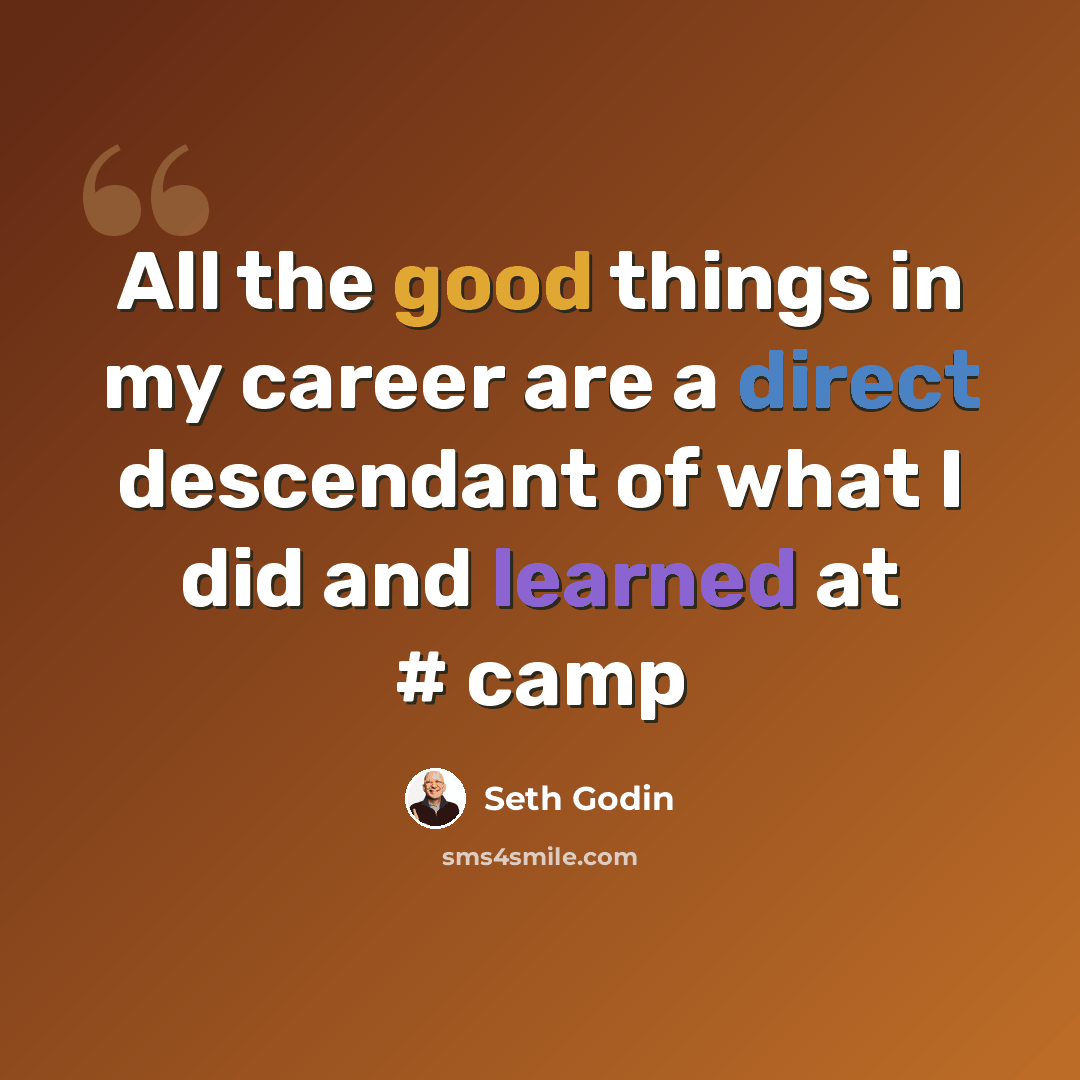 “All the good things in my career are a direct descendant of what I did and learned at # camp” quote by Seth Godin