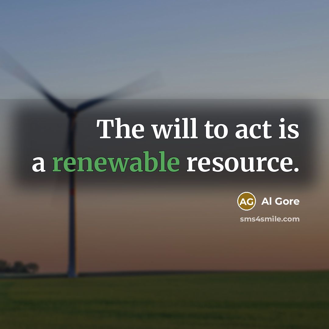 “The will to act is a renewable resource.” quote by Al Gore