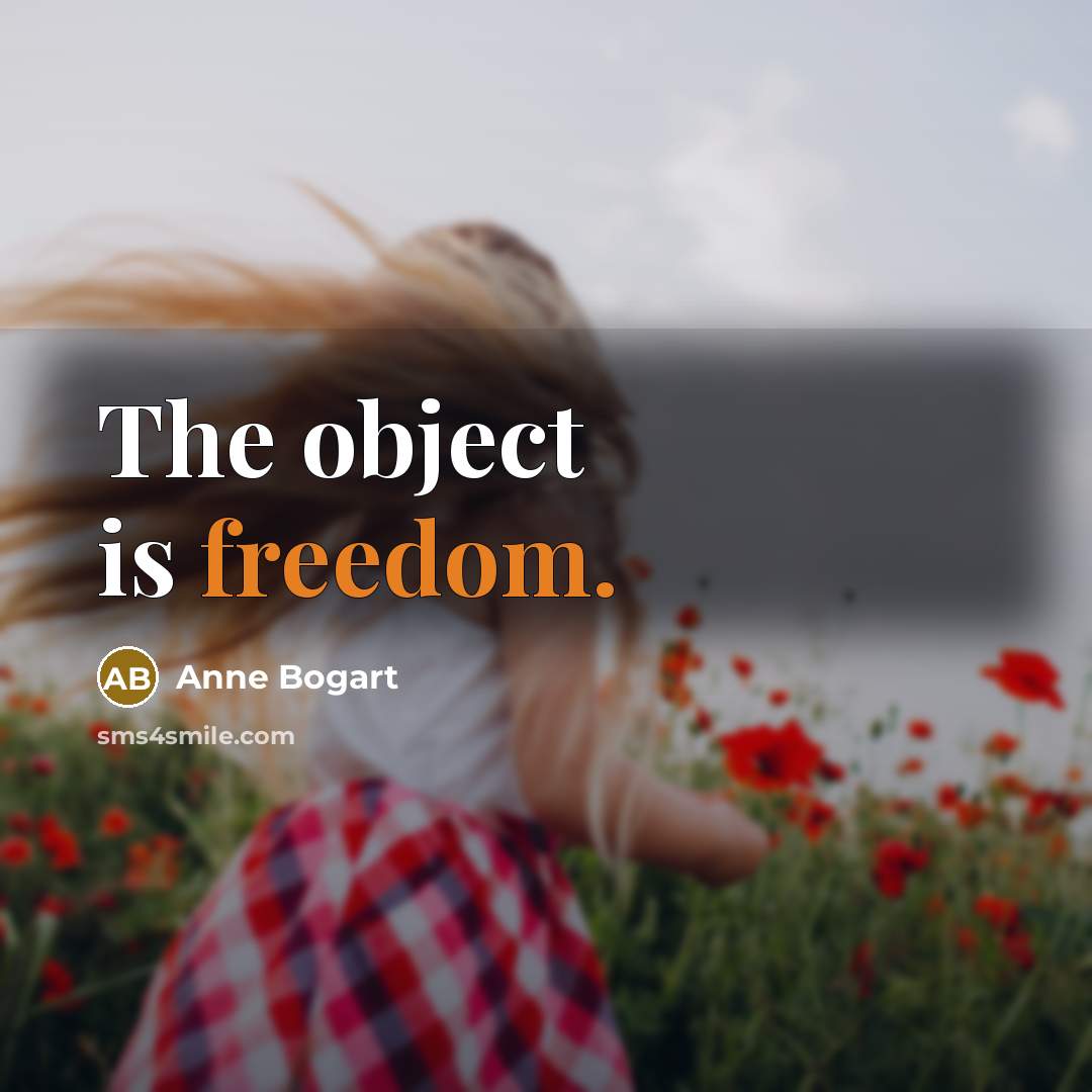 “The object is freedom.” quote by Anne Bogart