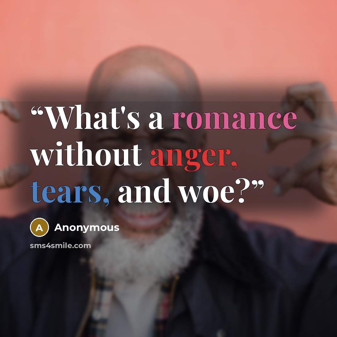 “What's a romance without anger, tears, and woe?” quote by Anonymous