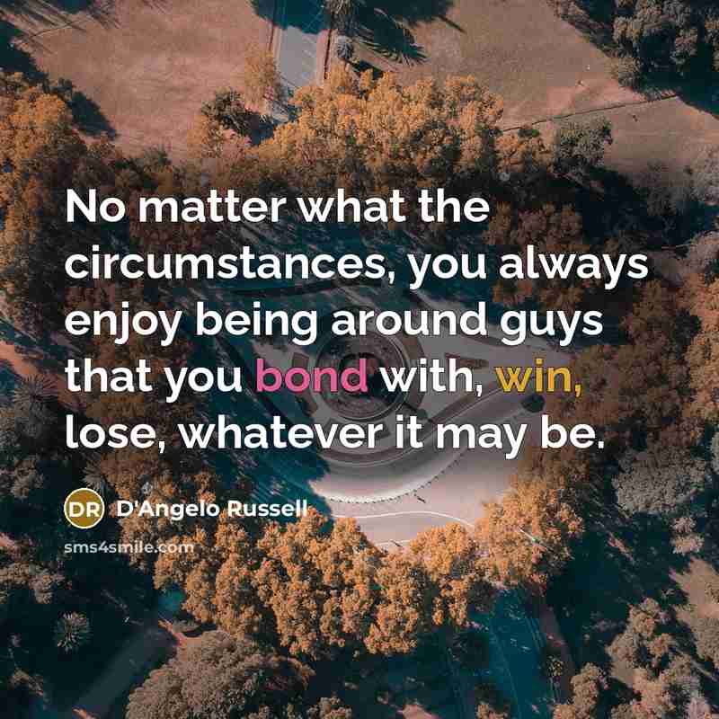 “No matter what the circumstances, you always enjoy being around guys that you bond with, win, lose, whatever it may be.” quote by D'Angelo Russell
