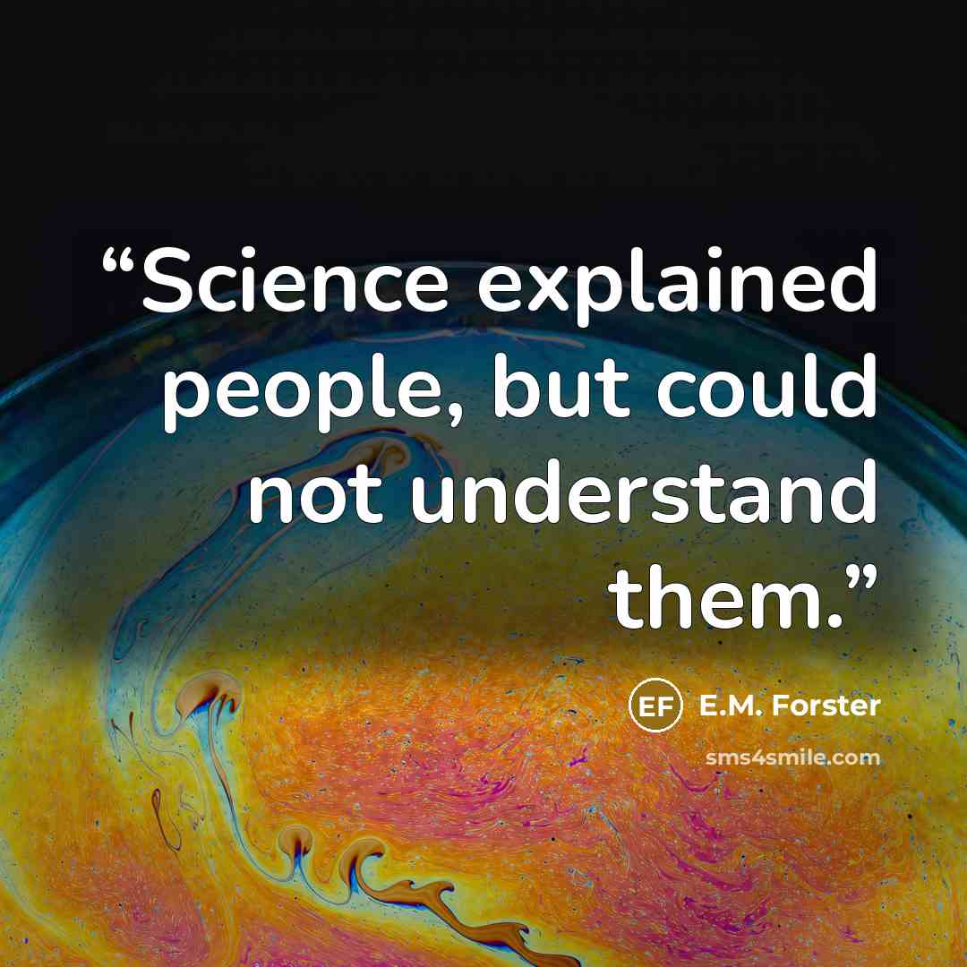 “Science explained people, but could not understand them.” quote by E.M. Forster