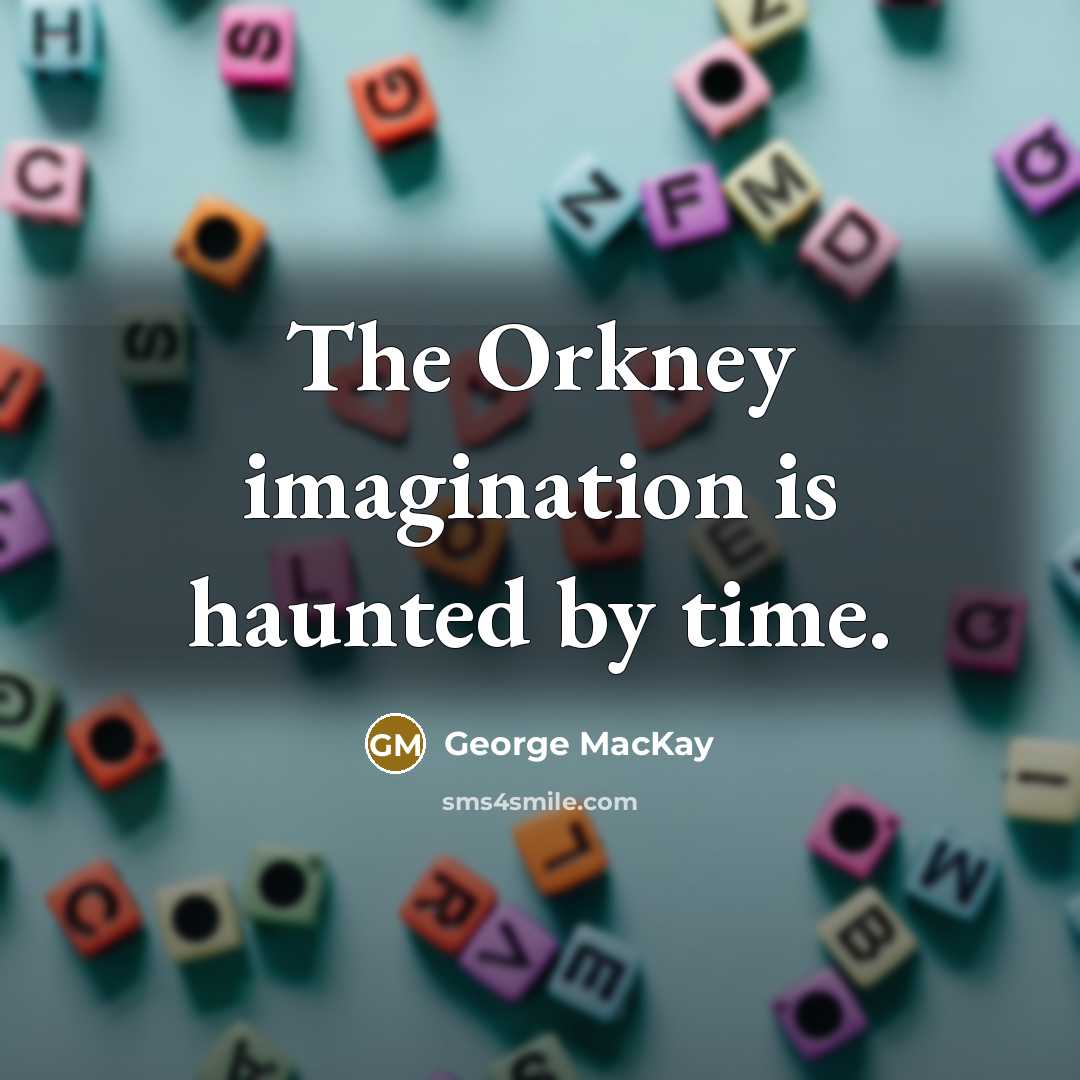 “The Orkney imagination is haunted by time.” quote by George MacKay