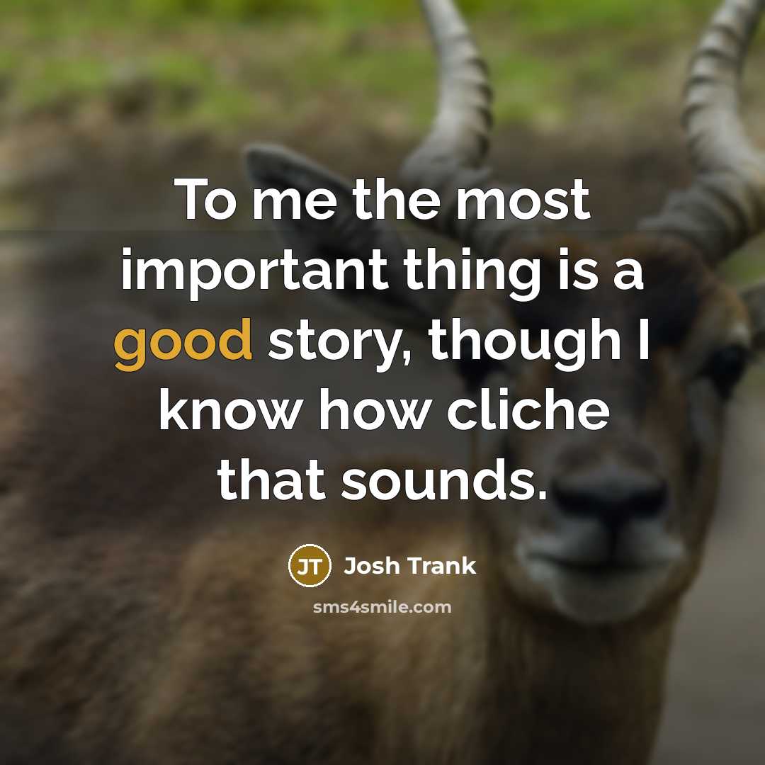 “To me the most important thing is a good story, though I know how cliche that sounds.” quote by Josh Trank