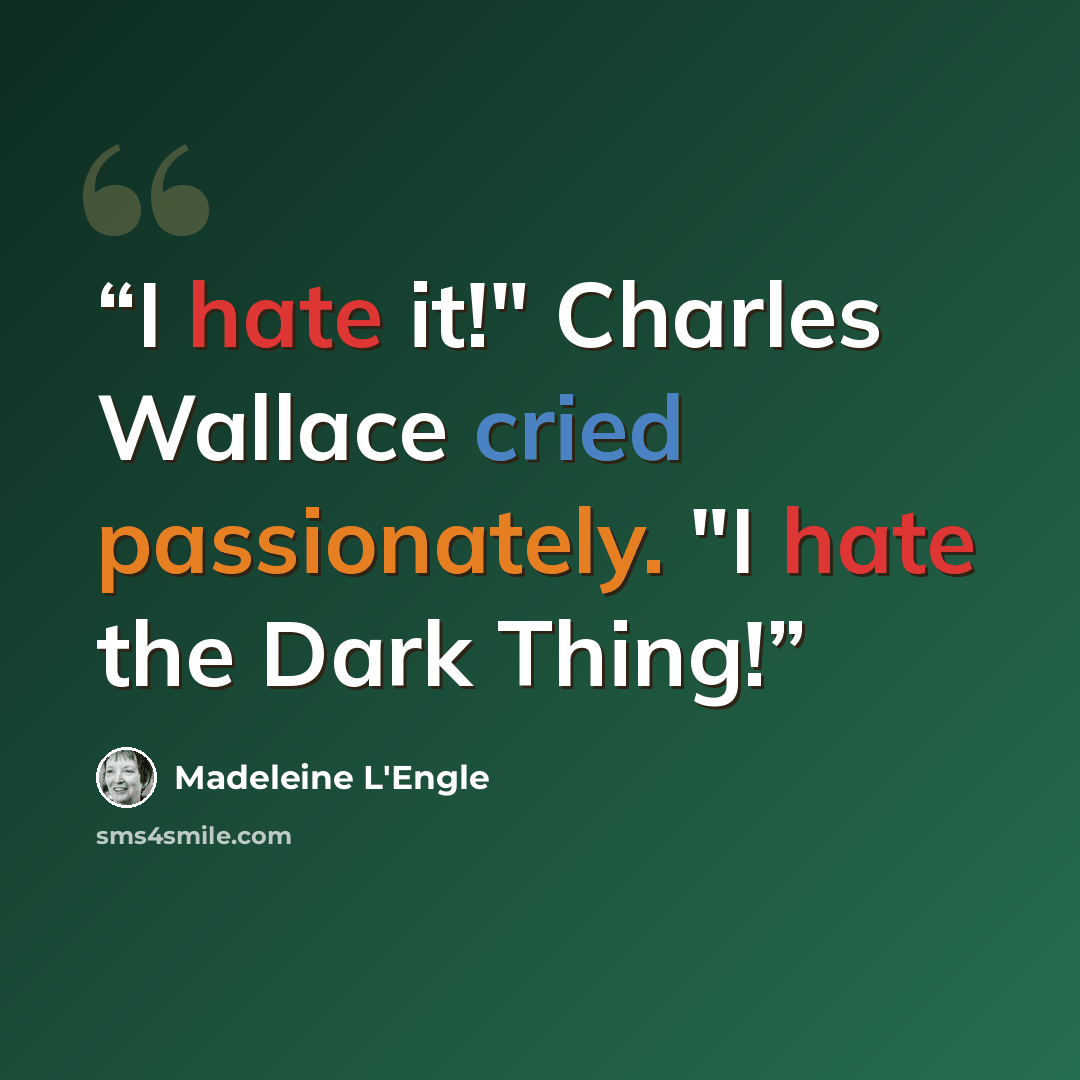 “I hate it!" Charles Wallace cried passionately. "I hate the Dark Thing!” quote by Madeleine L'Engle
