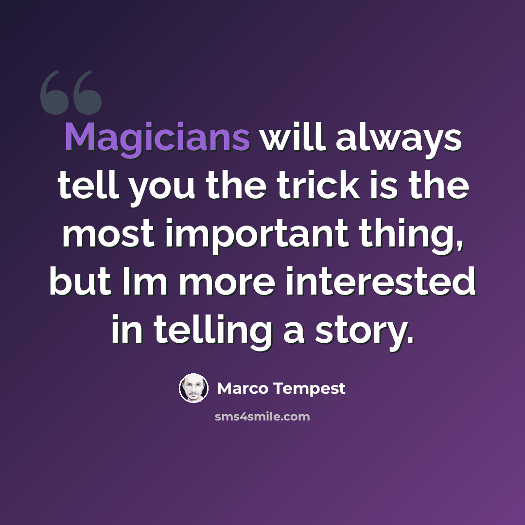 “Magicians will always tell you the trick is the most important thing, but Im more interested in telling a story.” quote by Marco Tempest