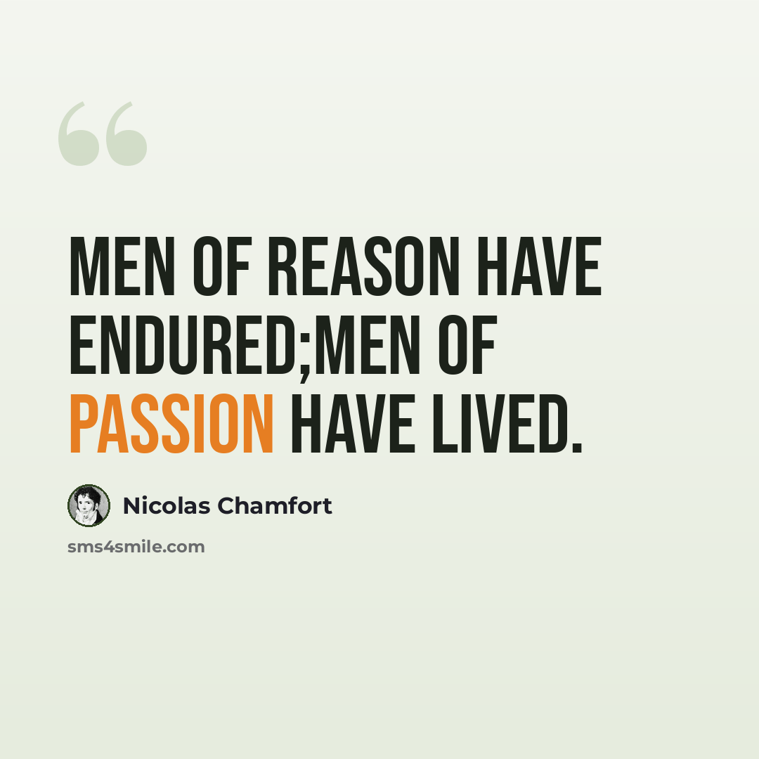 “Men of reason have endured;men of passion have lived.” quote by Nicolas Chamfort