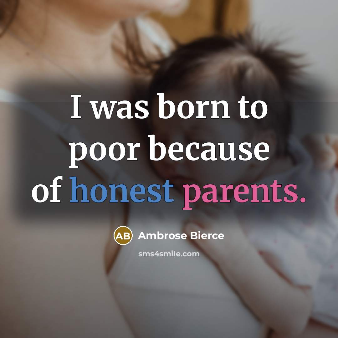 “I was born to poor because of honest parents.” quote by Ambrose Bierce
