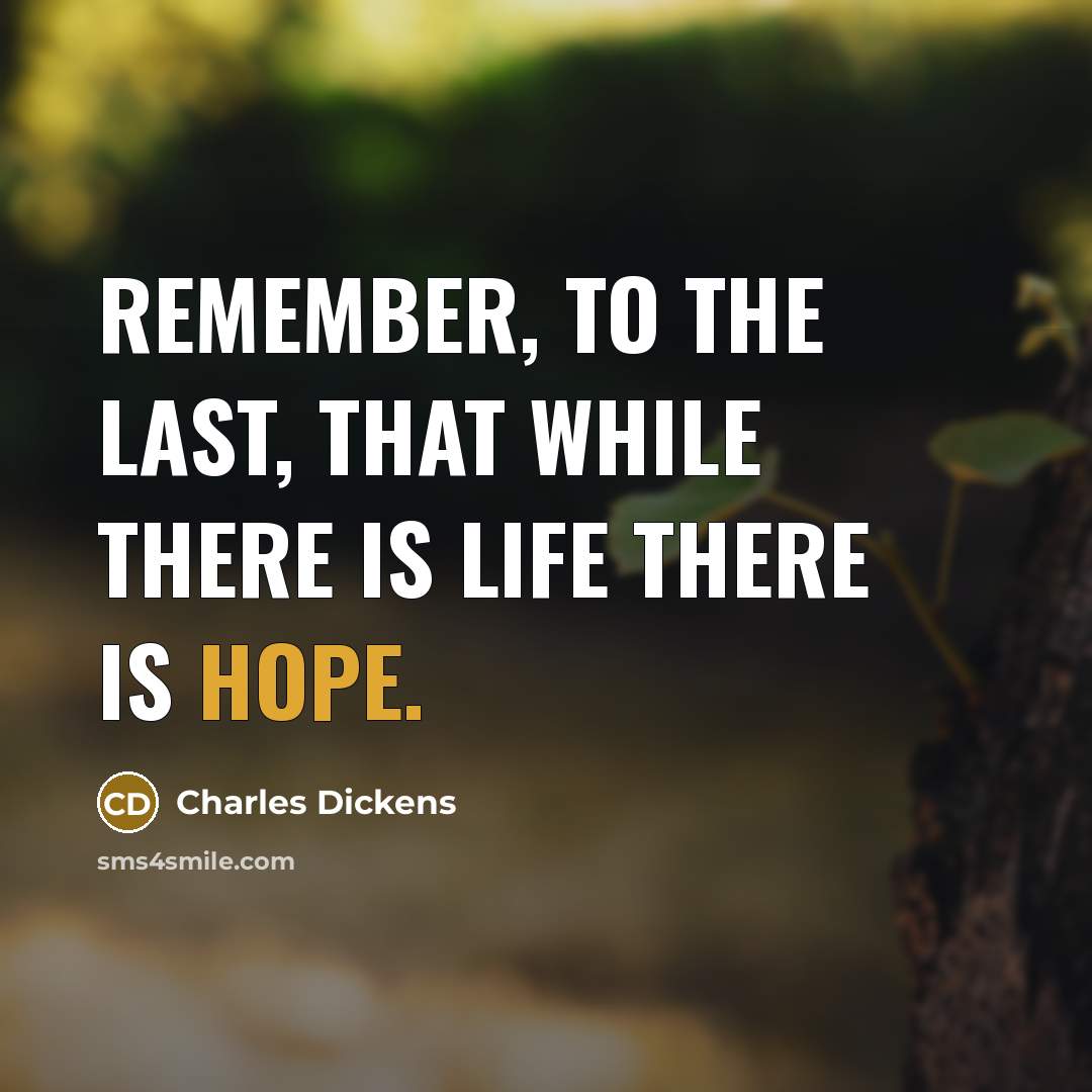 “Remember, to the last, that while there is life there is hope.” quote by Charles Dickens