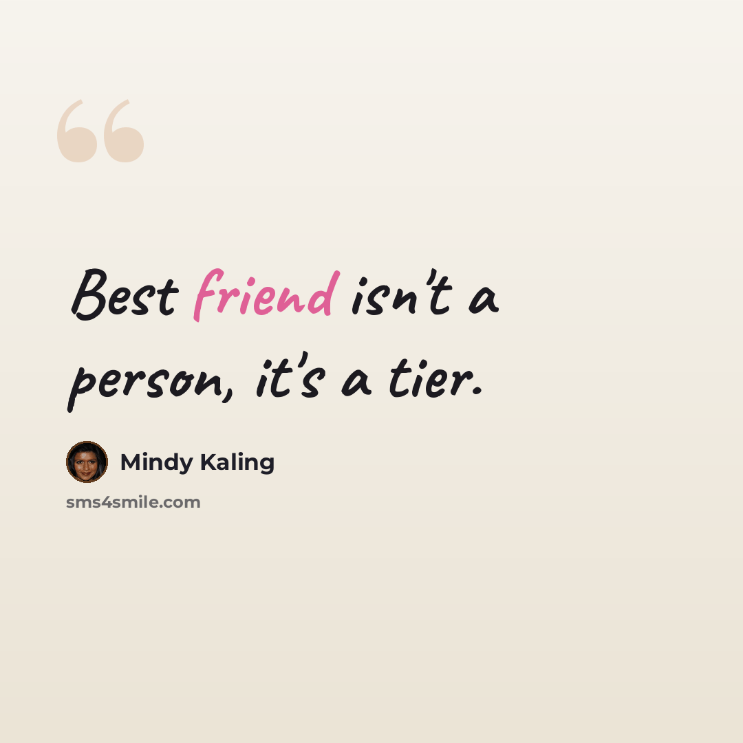 “Best friend isn't a person, it's a tier.” quote by Mindy Kaling