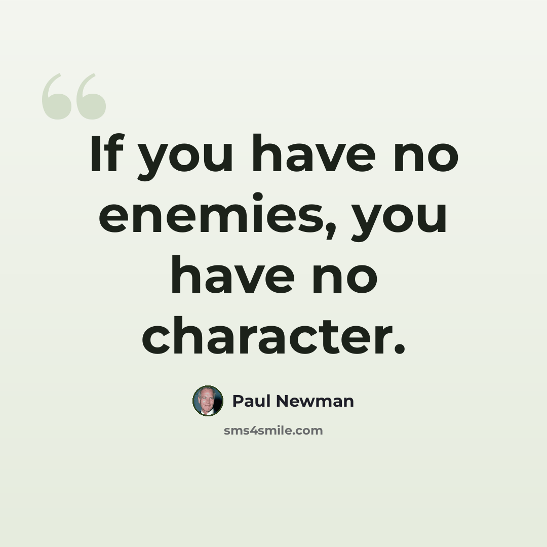 “If you have no enemies, you have no character.” quote by Paul Newman