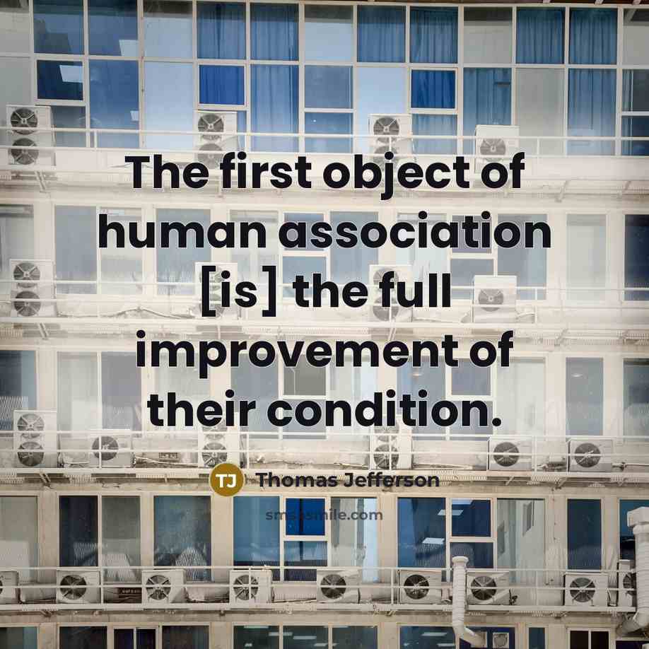 “The first object of human association [is] the full improvement of their condition.” quote by Thomas Jefferson
