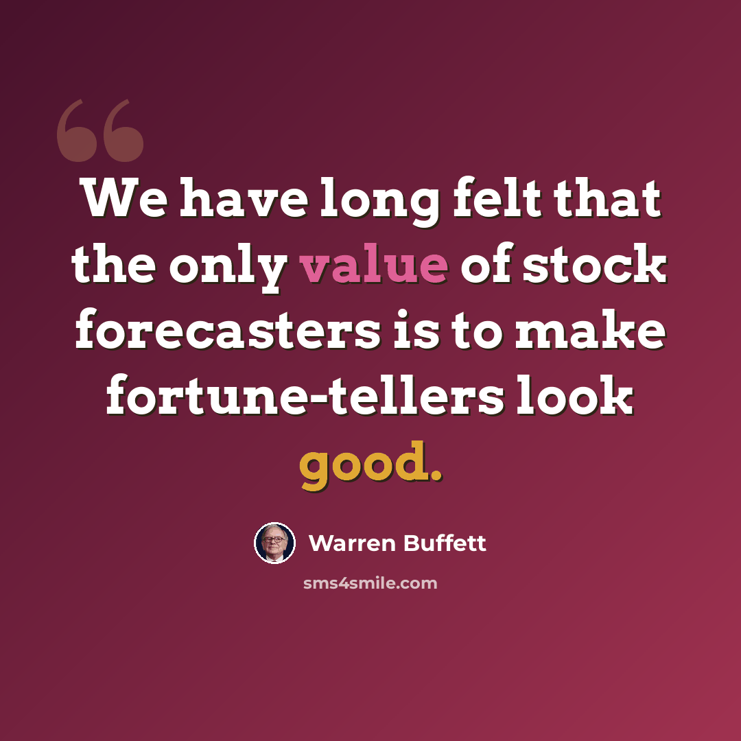 “We have long felt that the only value of stock forecasters is to make fortune-tellers look good.” quote by Warren Buffett