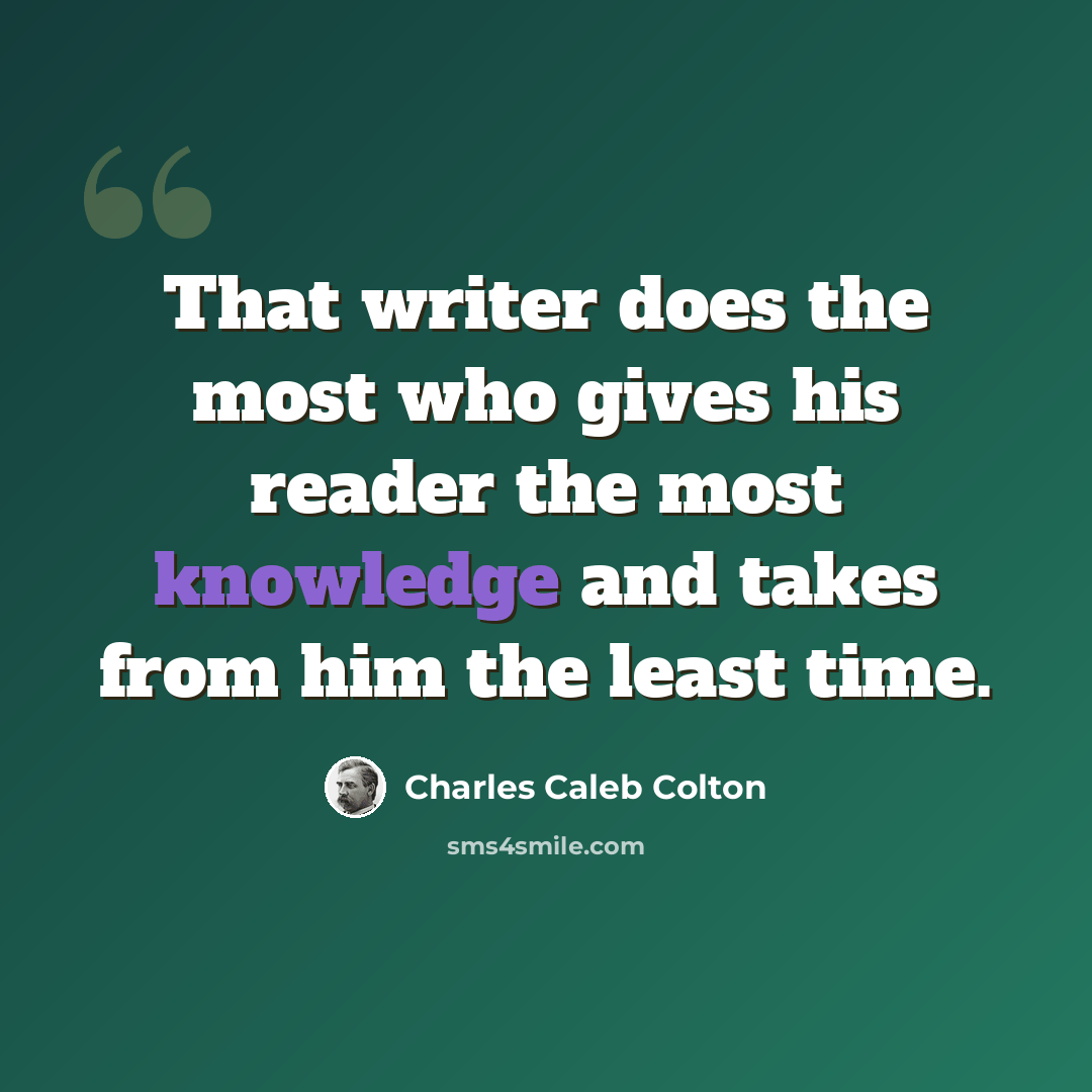 “That writer does the most who gives his reader the most knowledge and takes from him the least time.” quote by Charles Caleb Colton