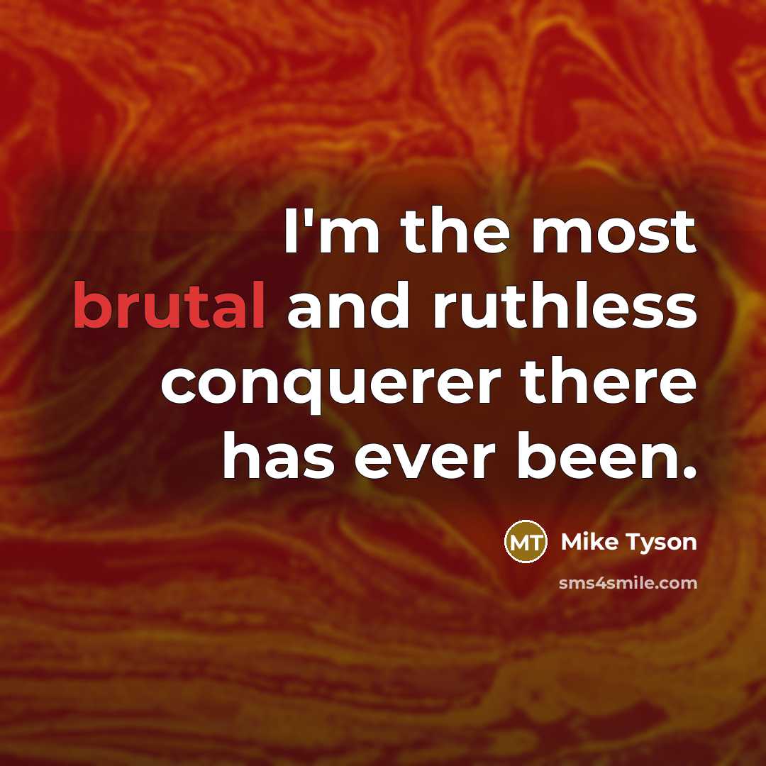 “I'm the most brutal and ruthless conquerer there has ever been.” quote by Mike Tyson
