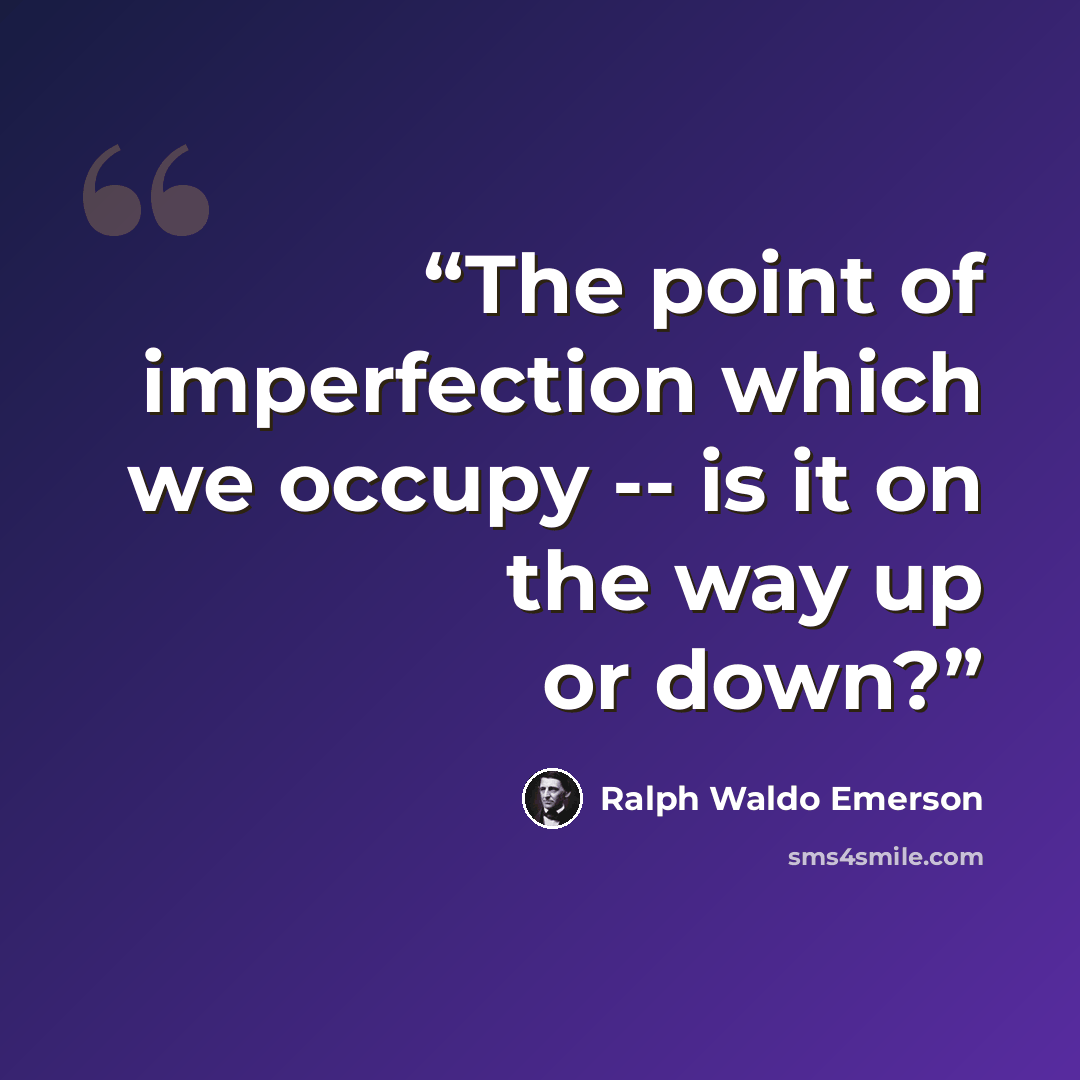 “The point of imperfection which we occupy -- is it on the way up or down?” quote by Ralph Waldo Emerson
