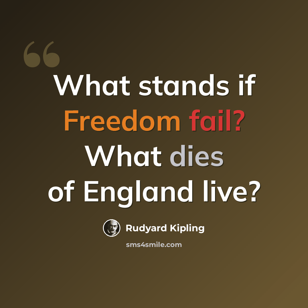 “What stands if Freedom fail? What dies of England live?” quote by Rudyard Kipling