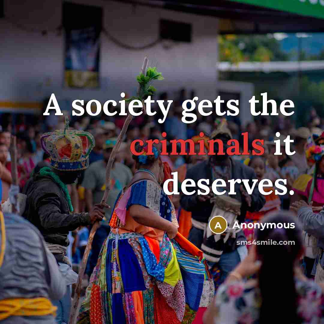 “A society gets the criminals it deserves.” quote by Anonymous