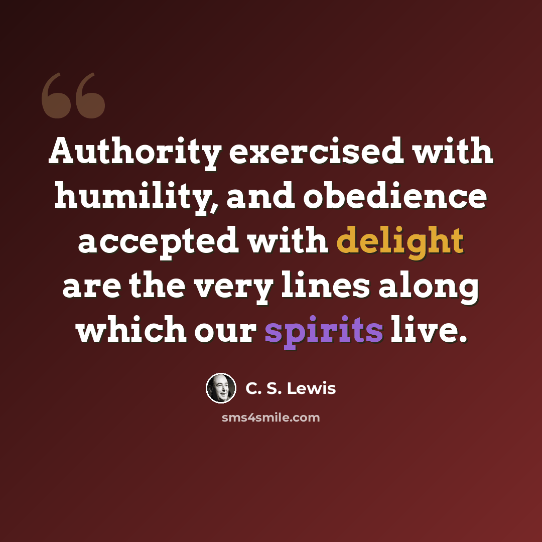 “Authority exercised with humility, and obedience accepted with delight are the very lines along which our spirits live.” quote by C. S. Lewis