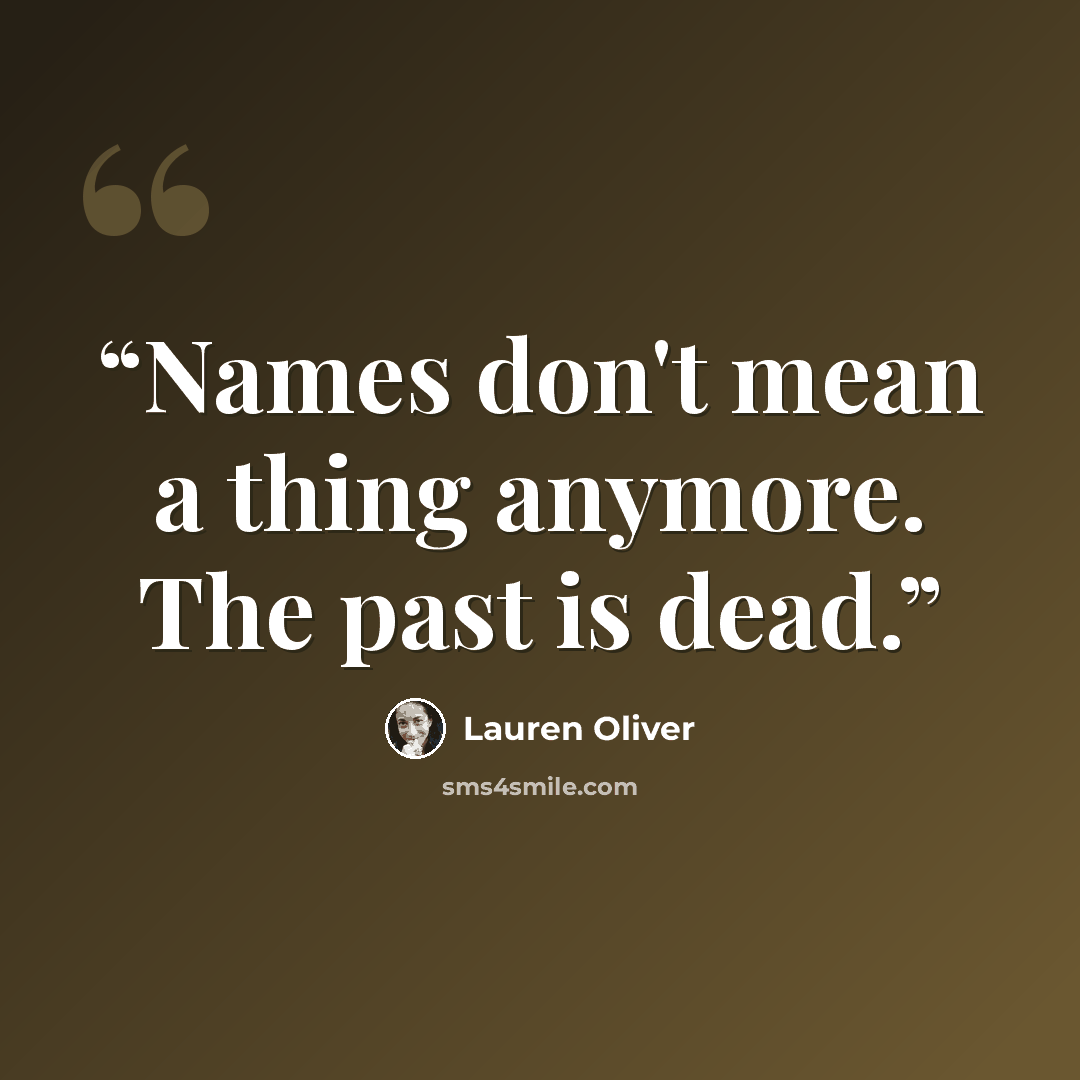 “Names don't mean a thing anymore. The past is dead.” quote by Lauren Oliver