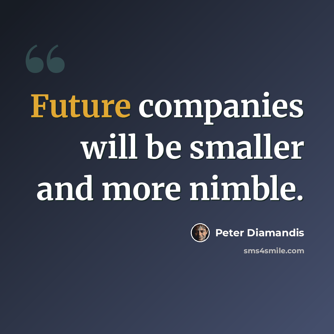 “Future companies will be smaller and more nimble.” quote by Peter Diamandis