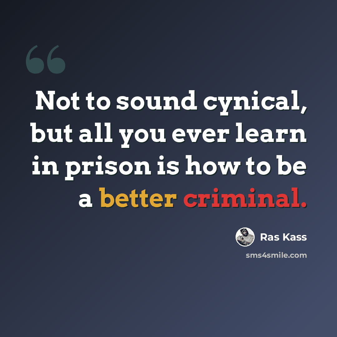 “Not to sound cynical, but all you ever learn in prison is how to be a better criminal.” quote by Ras Kass