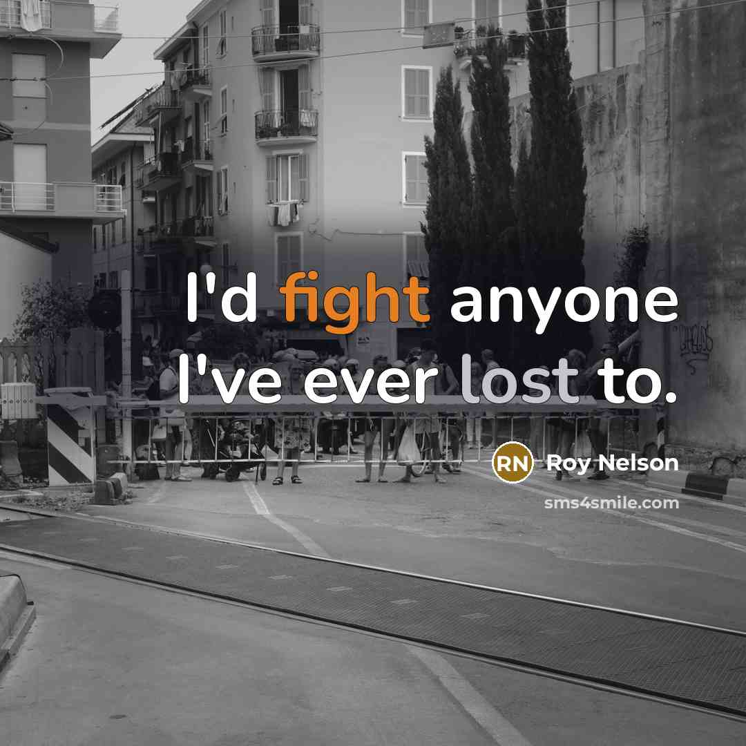 “I'd fight anyone I've ever lost to.” quote by Roy Nelson