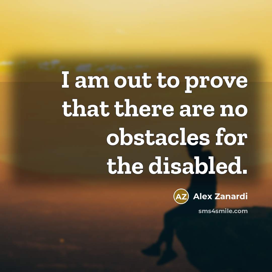 “I am out to prove that there are no obstacles for the disabled.” quote by Alex Zanardi