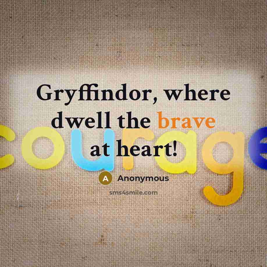 “Gryffindor, where dwell the brave at heart!” quote by Anonymous