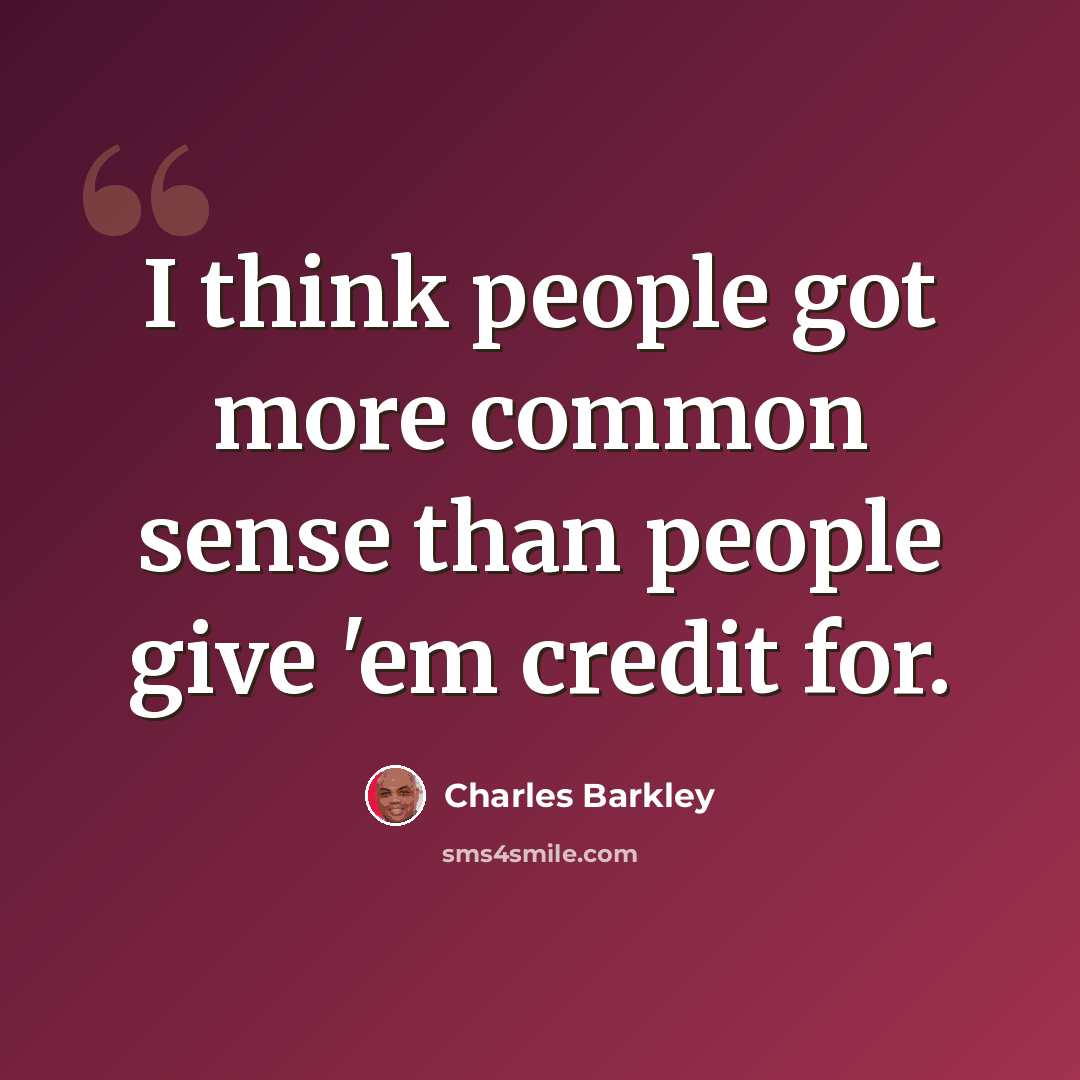 “I think people got more common sense than people give 'em credit for.” quote by Charles Barkley